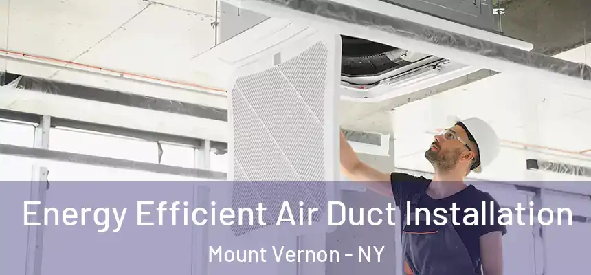  Energy Efficient Air Duct Installation Mount Vernon - NY