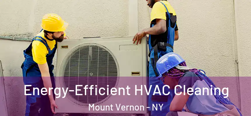  Energy-Efficient HVAC Cleaning Mount Vernon - NY