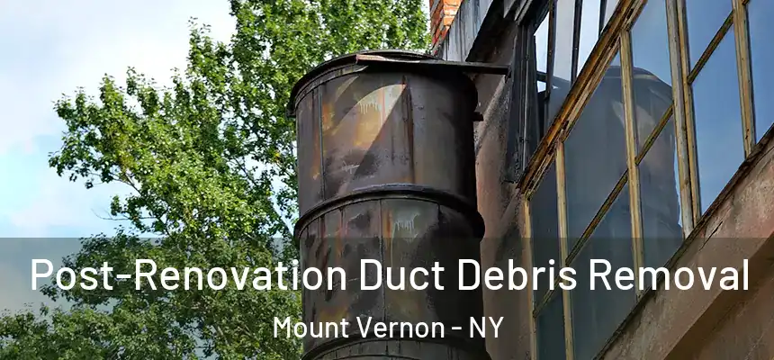  Post-Renovation Duct Debris Removal Mount Vernon - NY